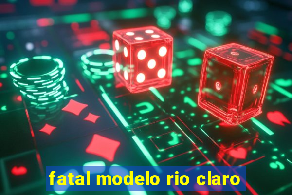 fatal modelo rio claro