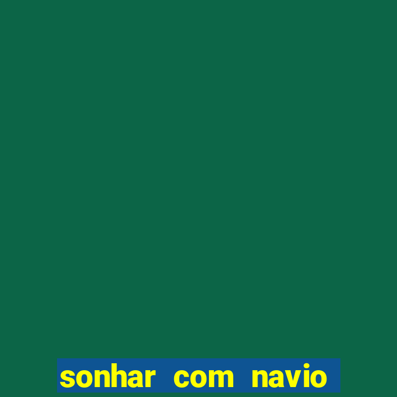 sonhar com navio no jogo do bicho