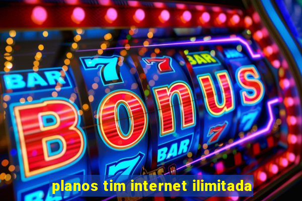 planos tim internet ilimitada