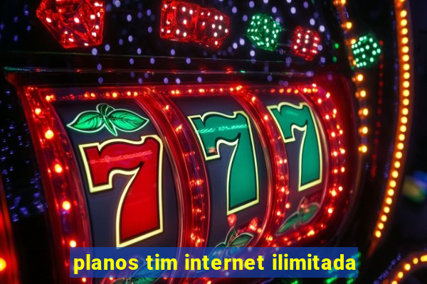 planos tim internet ilimitada