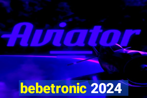 bebetronic 2024