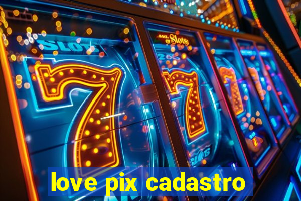 love pix cadastro