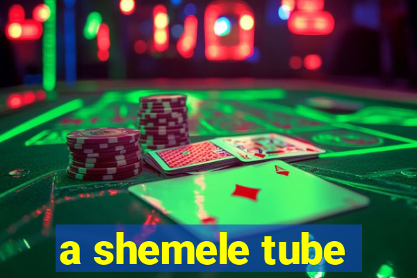 a shemele tube