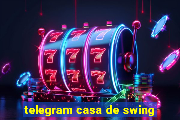 telegram casa de swing