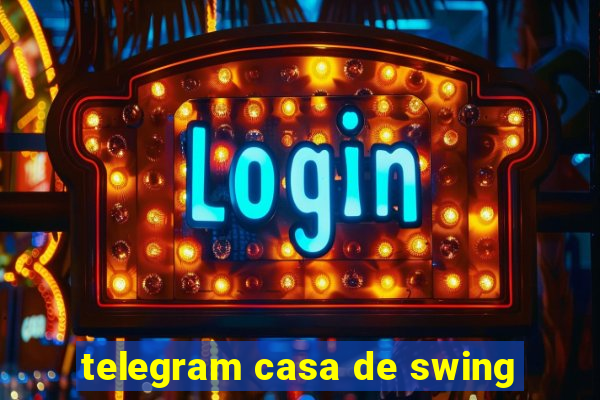 telegram casa de swing