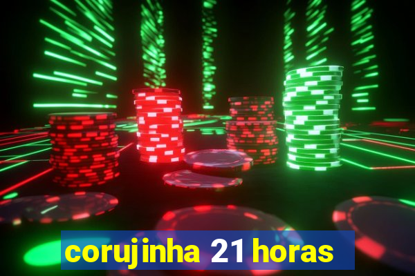 corujinha 21 horas