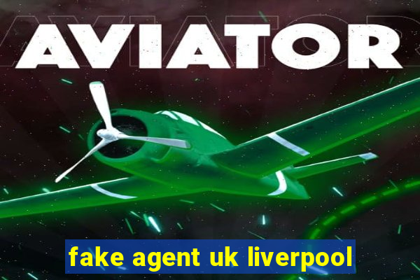 fake agent uk liverpool