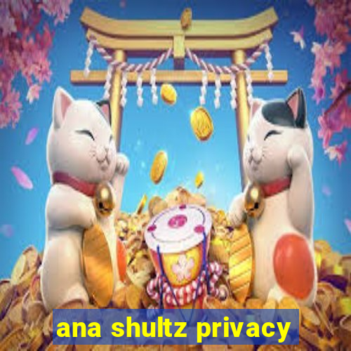 ana shultz privacy