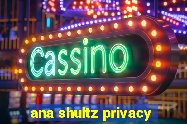 ana shultz privacy