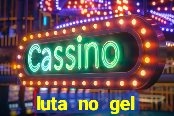 luta no gel cassino show