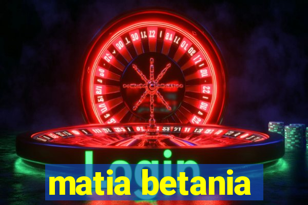 matia betania