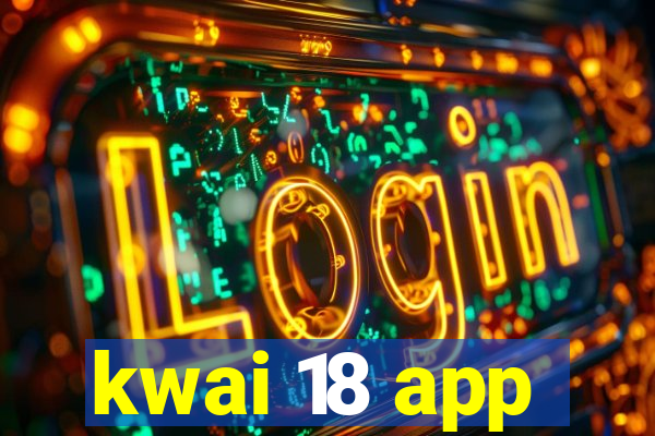 kwai 18 app