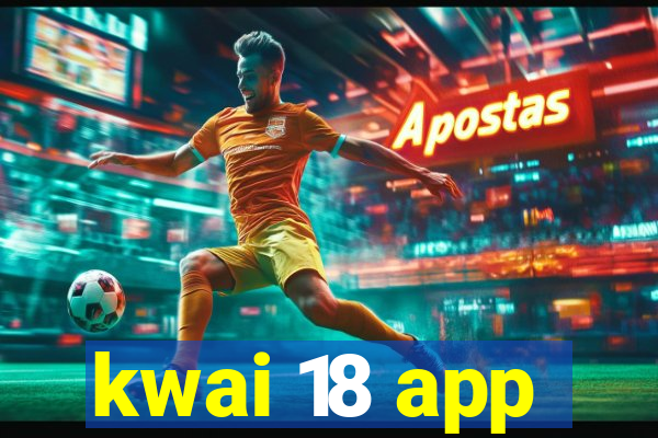 kwai 18 app