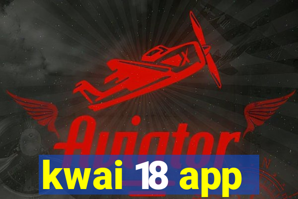 kwai 18 app