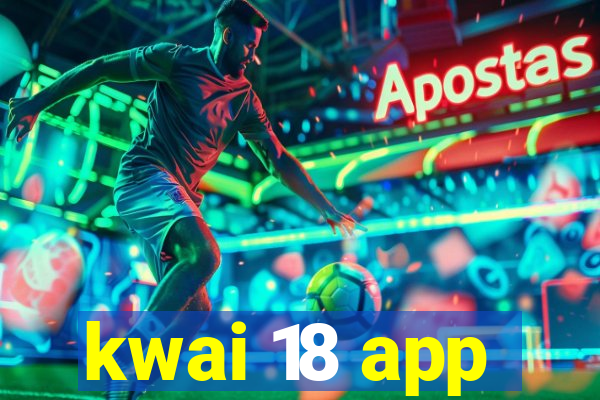 kwai 18 app