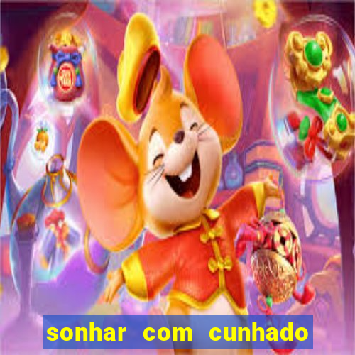 sonhar com cunhado no jogo do bicho