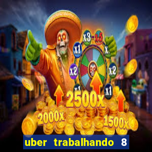 uber trabalhando 8 horas por dia