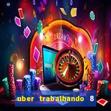 uber trabalhando 8 horas por dia