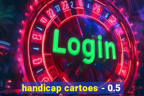 handicap cartoes - 0.5