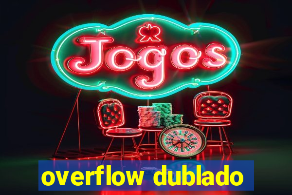 overflow dublado