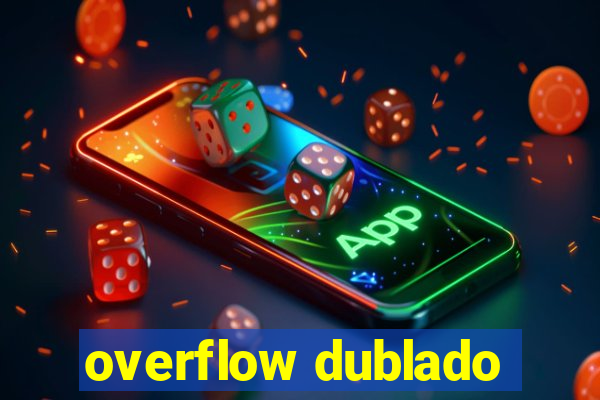 overflow dublado