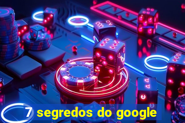 7 segredos do google