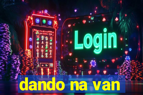 dando na van