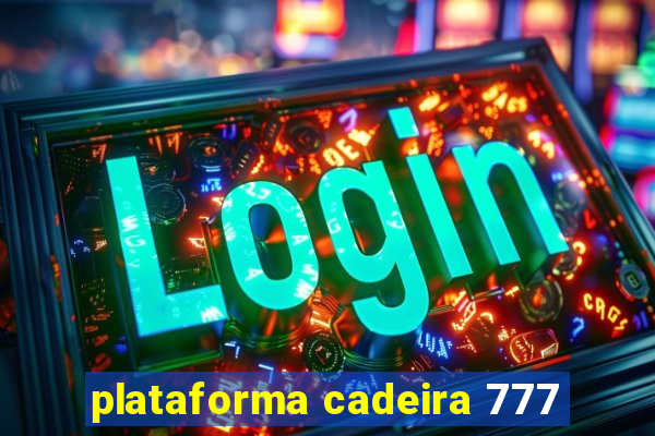 plataforma cadeira 777