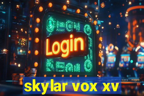 skylar vox xv