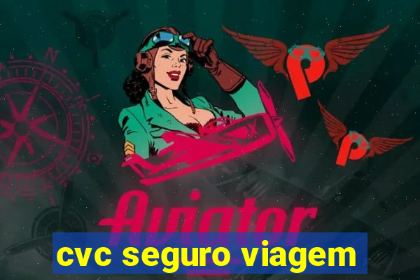 cvc seguro viagem