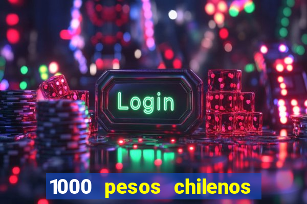 1000 pesos chilenos em reais