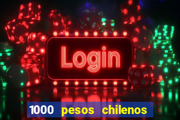 1000 pesos chilenos em reais