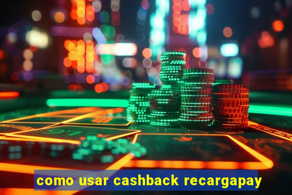 como usar cashback recargapay