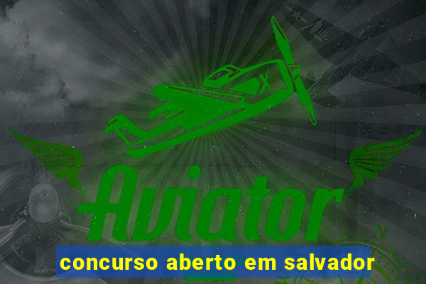 concurso aberto em salvador