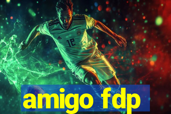 amigo fdp