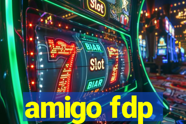 amigo fdp