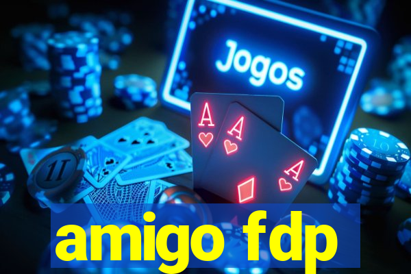 amigo fdp