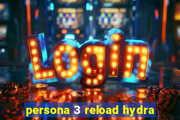 persona 3 reload hydra