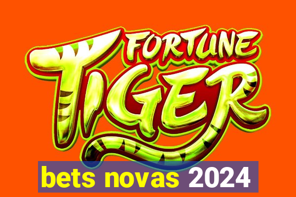 bets novas 2024