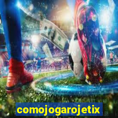 comojogarojetix