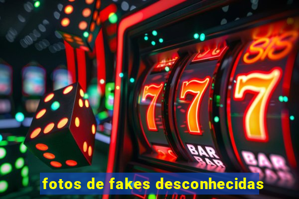 fotos de fakes desconhecidas