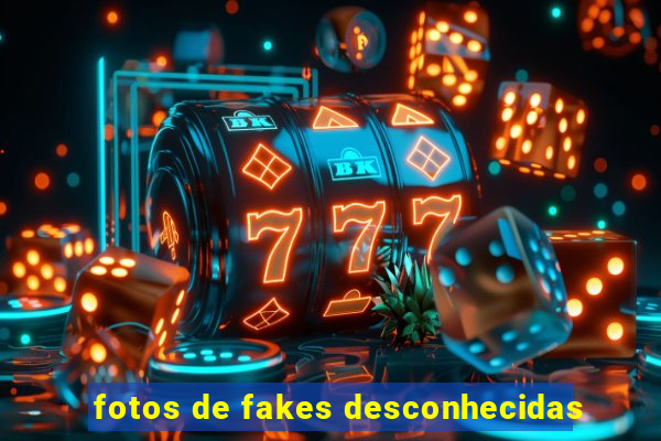 fotos de fakes desconhecidas