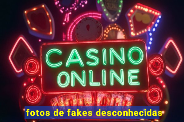 fotos de fakes desconhecidas