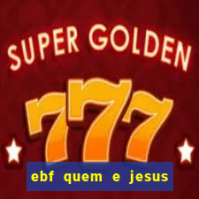 ebf quem e jesus ebf jesus meu super heroi