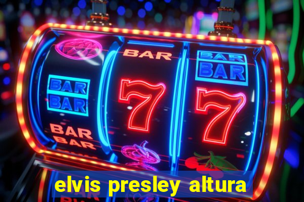 elvis presley altura