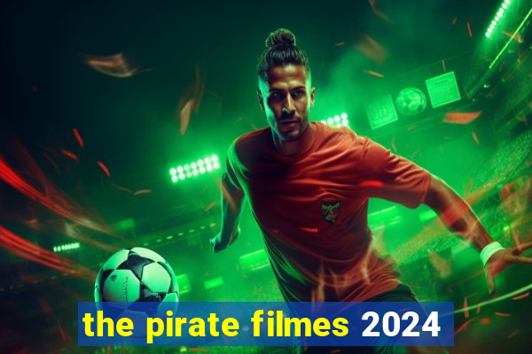 the pirate filmes 2024