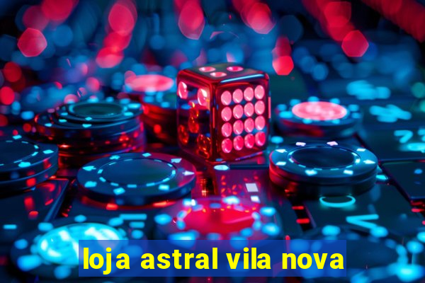 loja astral vila nova