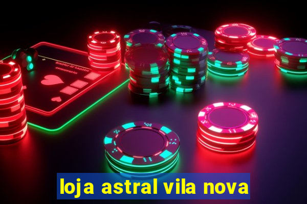 loja astral vila nova