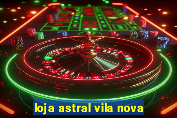 loja astral vila nova