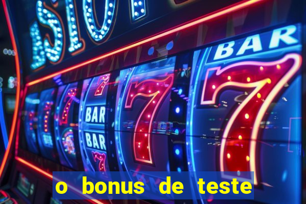 o bonus de teste é apenas para jogar